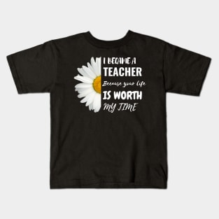 I Became A Teacher Because Your Life Is Worth My Time Kids T-Shirt